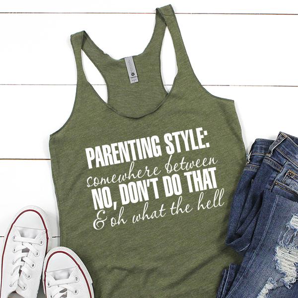 Parenting Style: Somewhere Between No, Don&#39;t Do That &amp; Oh What The Hell - Tank Top Racerback
