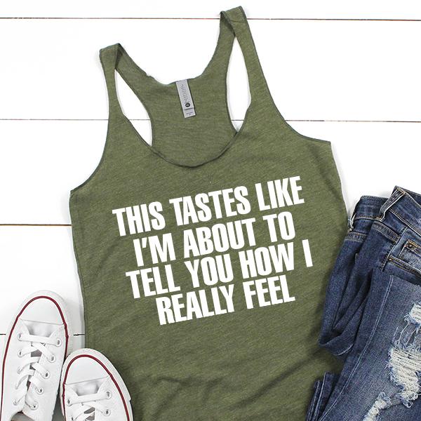 This Tastes Like I&#39;m About To Tell You How I Really Feel - Tank Top Racerback