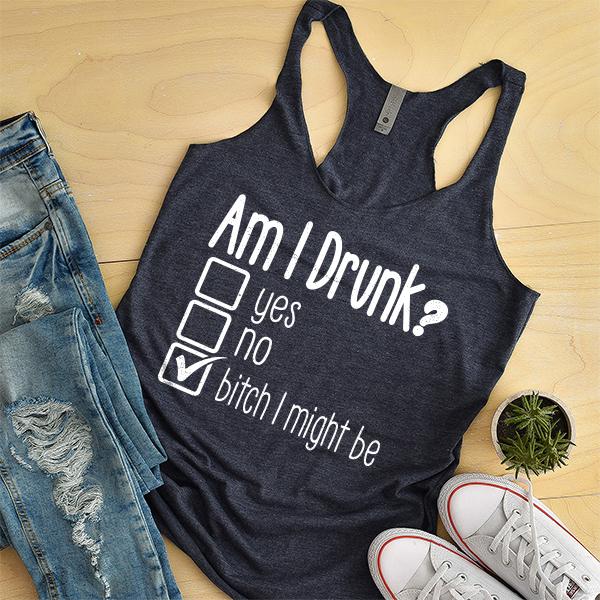 Am I Drunk Yes, No, Bitch I Might Be - Tank Top Racerback