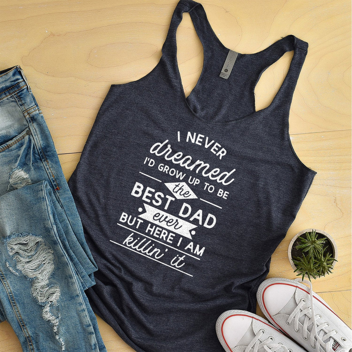 I Never Dreamed I&#39;d Grow up to Be the Best Dad Ever - Tank Top Racerback