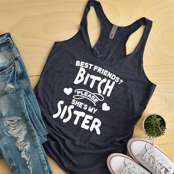 Best Friends? Bitch Please She&#39;s My Sister - Tank Top Racerback