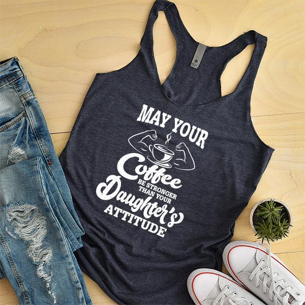 May Your Coffee Be Stronger Than Your Daughter&#39;s Attitude - Tank Top Racerback