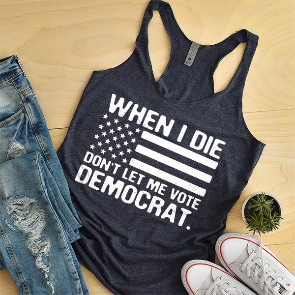 When I Die Don&#39;t Let Me Vote Democrat - Tank Top Racerback