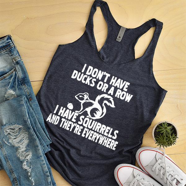 I Don&#39;t Have Ducks Or A Row I Have Squirrels And They&#39;re Everywhere - Tank Top Racerback