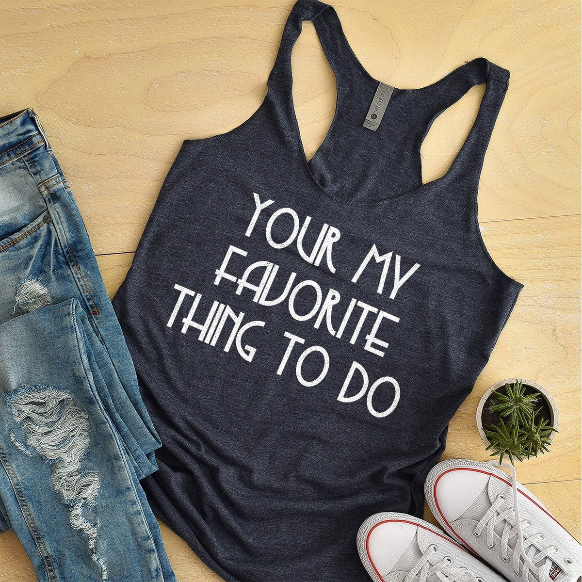 Your My Favorite Thing To Do - Tank Top Racerback