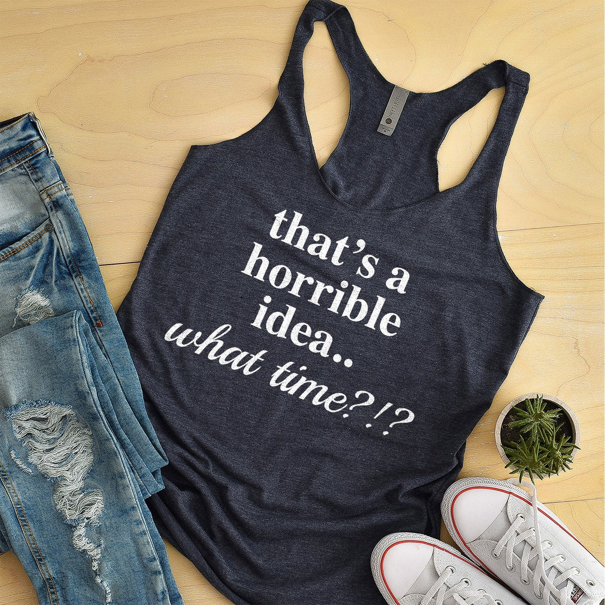 That&#39;s A Horrible Idea.. What Time? - Tank Top Racerback