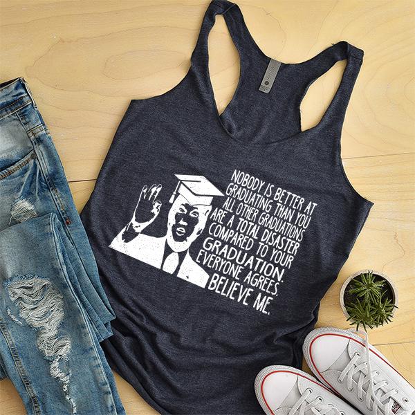 Nobody is Better At Graduating Than You All Other Graduations Are A Total Disaster Compare to Your Graduation - Tank Top Racerback