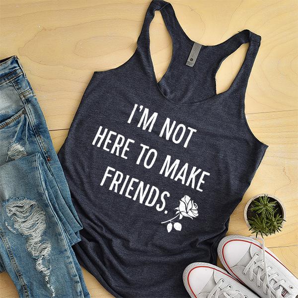 I&#39;m Not Here To Make Friends - Tank Top Racerback