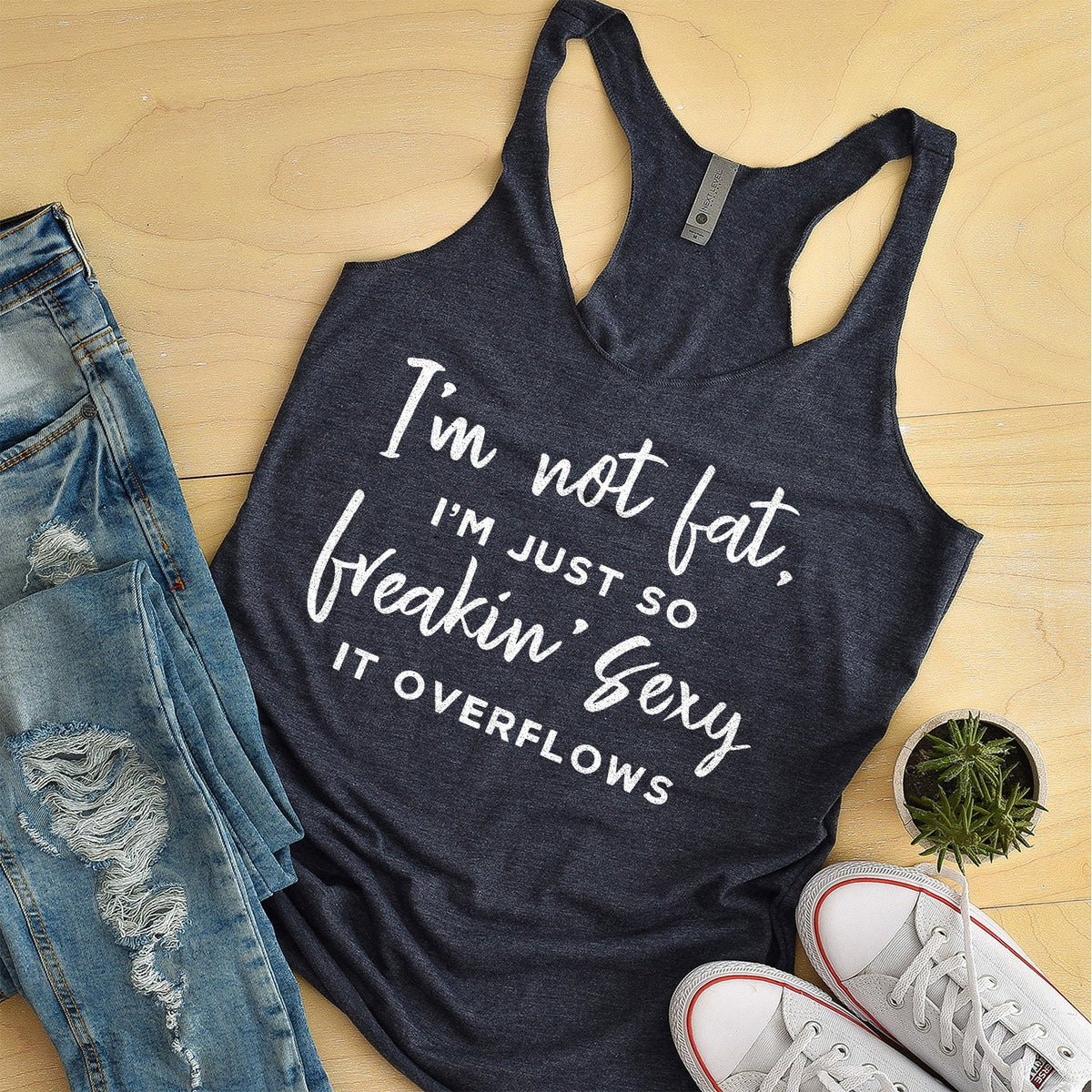 I&#39;m Not Fat, I&#39;m Just So Freakin&#39; Sexy It Overflows - Tank Top Racerback