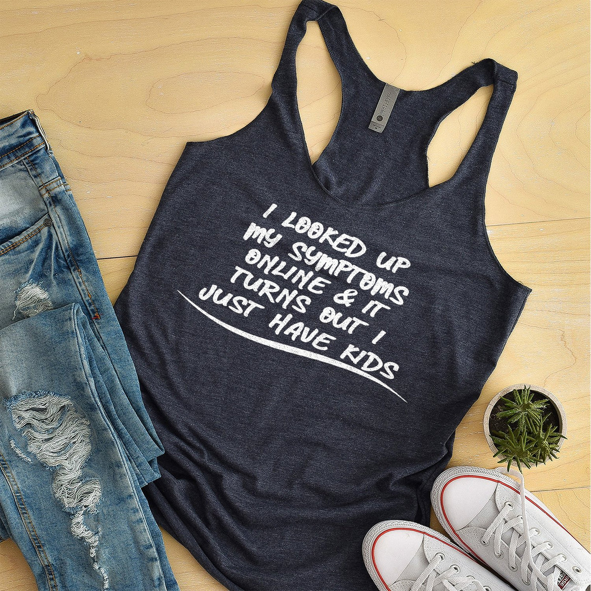 I Looked Up My Symptoms Online &amp; It Turns Out I Just Have Kids - Tank Top Racerback