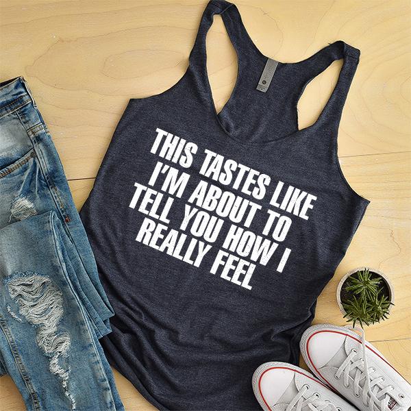 This Tastes Like I&#39;m About To Tell You How I Really Feel - Tank Top Racerback