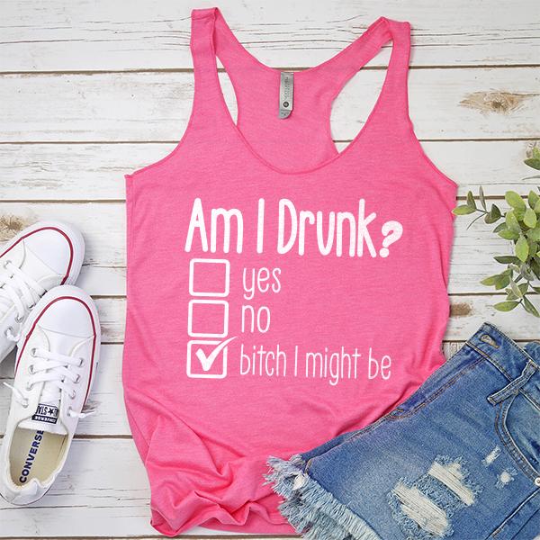 Am I Drunk Yes, No, Bitch I Might Be - Tank Top Racerback