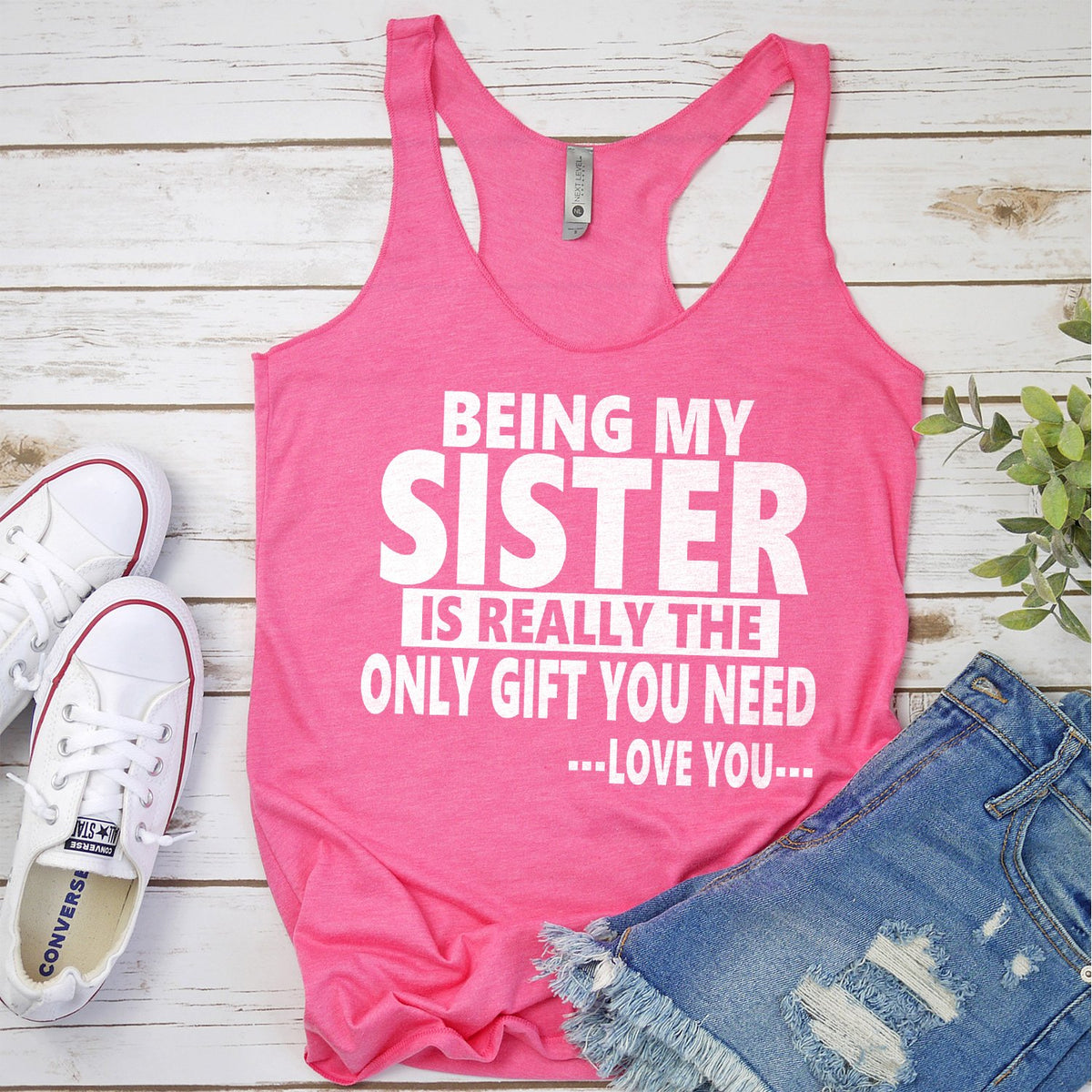 Being My Sister is Really The Only Gift You Need...Love You... - Tank Top Racerback