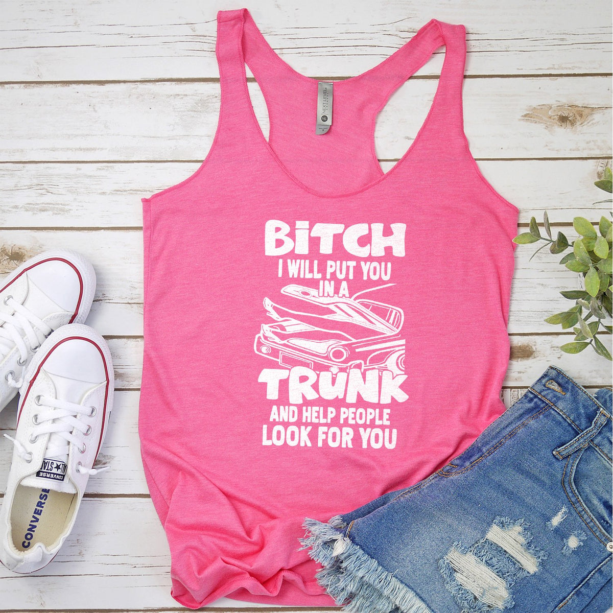 Bitch I Will Put You in A Trunk and Help People Look For You - Tank Top Racerback