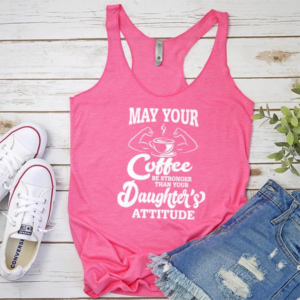 May Your Coffee Be Stronger Than Your Daughter&#39;s Attitude - Tank Top Racerback