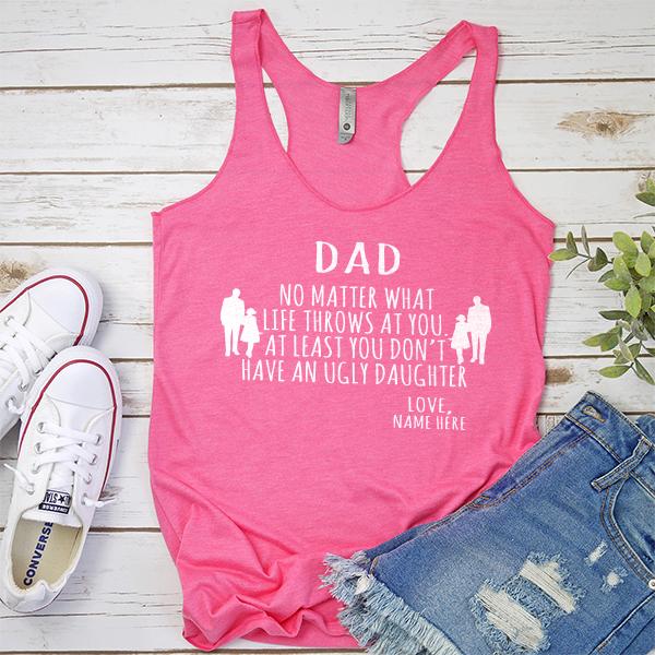 Dad No Matter What Life Throws At You At Least You Don&#39;t Have An Ugly Daughter - Tank Top Racerback
