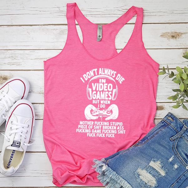 I Don&#39;t Always Die When Playing Video Games But When I Do Mother Fucking Stupid Piece of Shit Broken Ass Fucking Game Fucking Shit Fuck Fuck Fuck - Tank Top Racerback