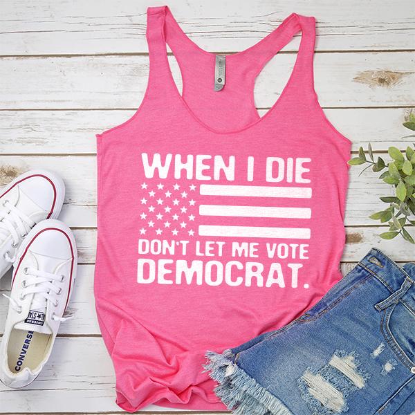 When I Die Don&#39;t Let Me Vote Democrat - Tank Top Racerback