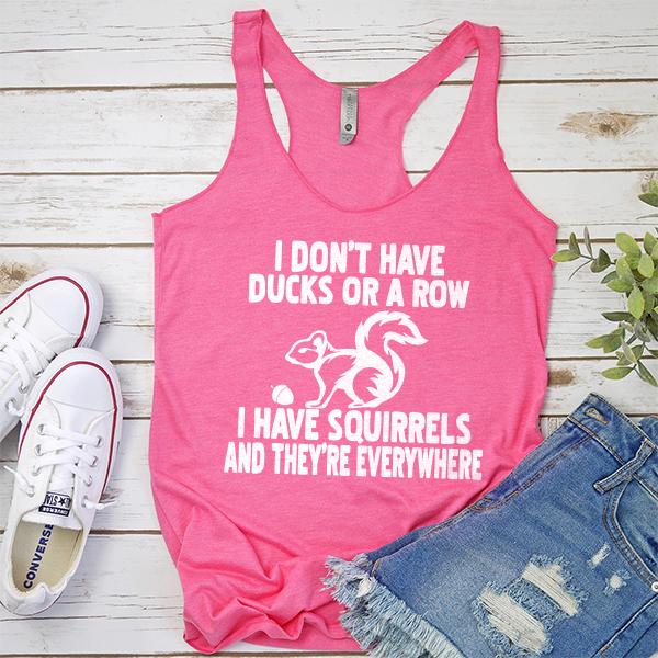 I Don&#39;t Have Ducks Or A Row I Have Squirrels And They&#39;re Everywhere - Tank Top Racerback