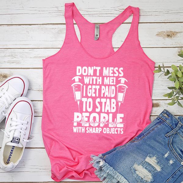 Don&#39;t Mess With Me! I Get Paid To Stab People With Sharp Objects - Tank Top Racerback