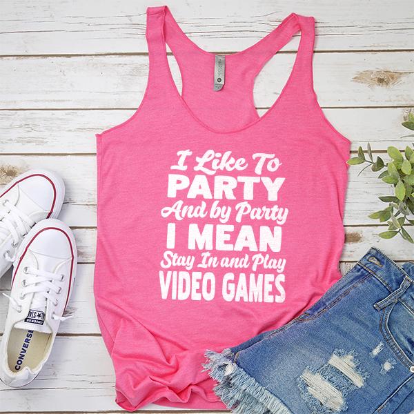 I Like To Party And By Party I Mean Stay in And Play Video Games - Tank Top Racerback