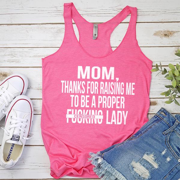 MOM, Thanks For Raising Me To Be A Proper Fucking Lady - Tank Top Racerback