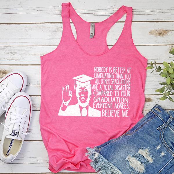 Nobody is Better At Graduating Than You All Other Graduations Are A Total Disaster Compare to Your Graduation - Tank Top Racerback