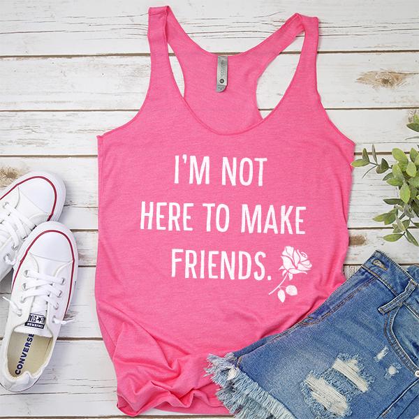 I&#39;m Not Here To Make Friends - Tank Top Racerback