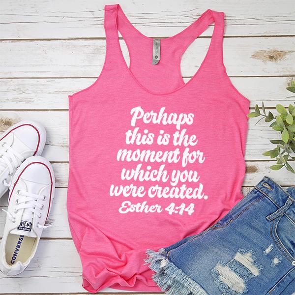 Perhaps This is The Moment For Which You Were Created. Esther 4:14 - Tank Top Racerback