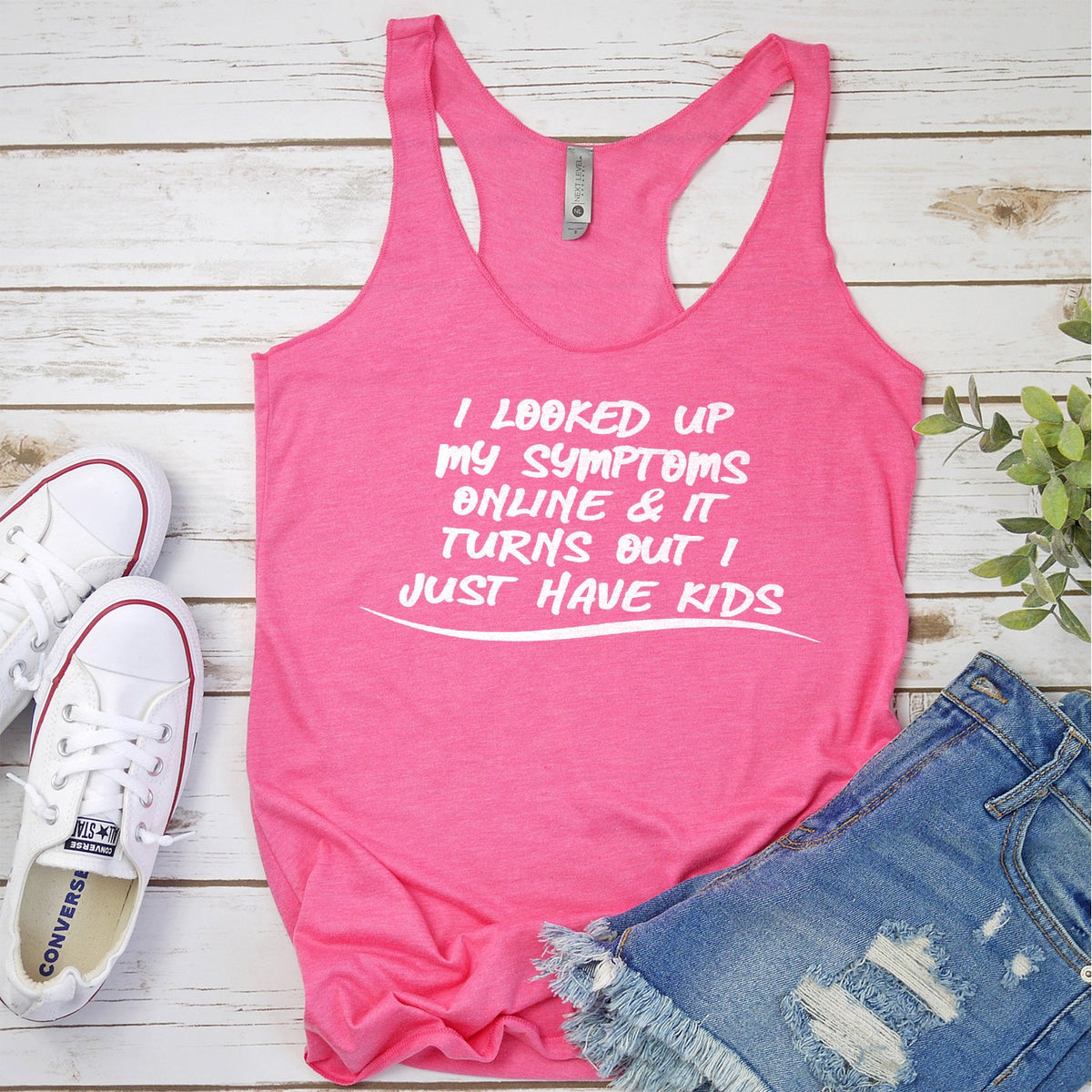 I Looked Up My Symptoms Online &amp; It Turns Out I Just Have Kids - Tank Top Racerback