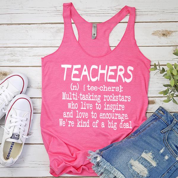Teachers (n) [tee-chers]: Multi-tasking Rockstars Who Live to inspire and Love to Encourage. We&#39;re Kind of A Big Deal - Tank Top Racerback