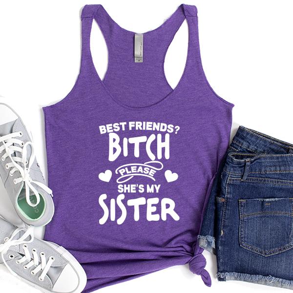 Best Friends? Bitch Please She&#39;s My Sister - Tank Top Racerback