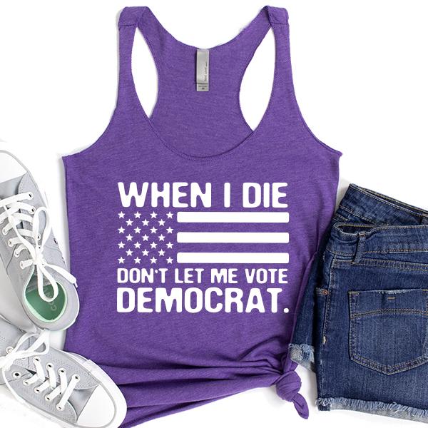When I Die Don&#39;t Let Me Vote Democrat - Tank Top Racerback
