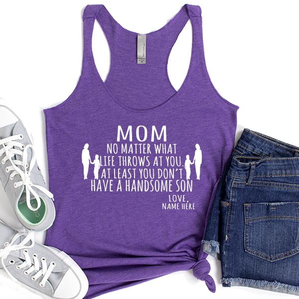 MOM No Matter What Life Throws At You At Least You Don&#39;t Have A Handsome Son - Tank Top Racerback