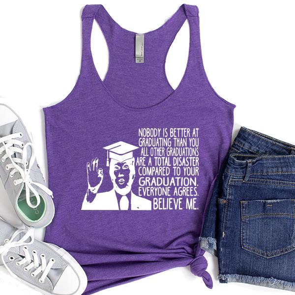 Nobody is Better At Graduating Than You All Other Graduations Are A Total Disaster Compare to Your Graduation - Tank Top Racerback