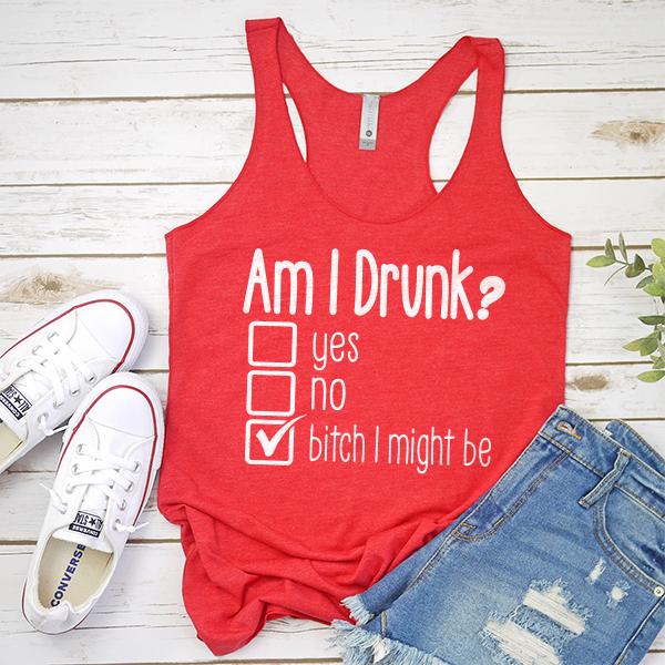 Am I Drunk Yes, No, Bitch I Might Be - Tank Top Racerback