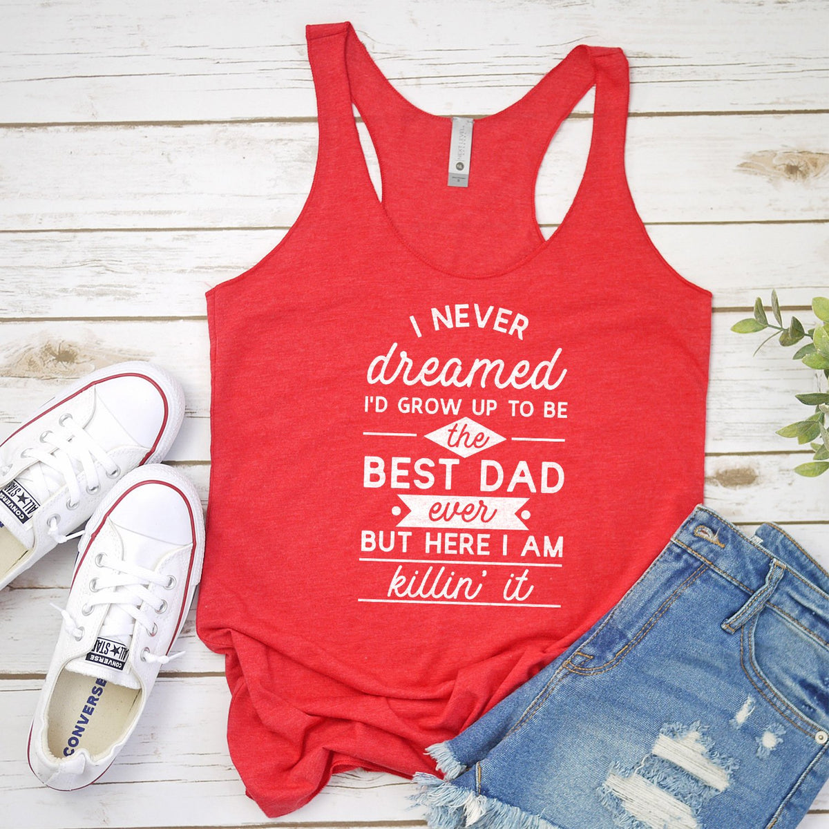 I Never Dreamed I&#39;d Grow up to Be the Best Dad Ever - Tank Top Racerback