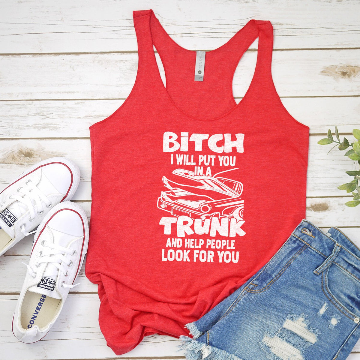 Bitch I Will Put You in A Trunk and Help People Look For You - Tank Top Racerback