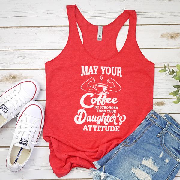 May Your Coffee Be Stronger Than Your Daughter&#39;s Attitude - Tank Top Racerback