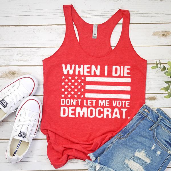 When I Die Don&#39;t Let Me Vote Democrat - Tank Top Racerback