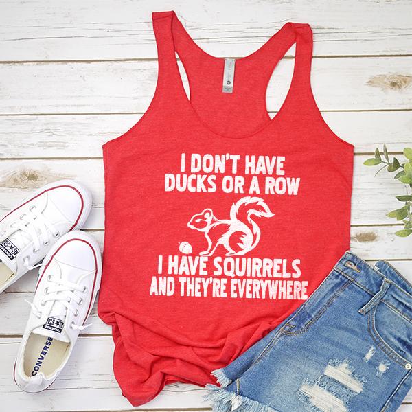 I Don&#39;t Have Ducks Or A Row I Have Squirrels And They&#39;re Everywhere - Tank Top Racerback