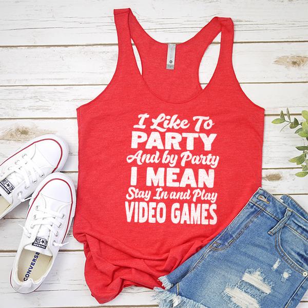 I Like To Party And By Party I Mean Stay in And Play Video Games - Tank Top Racerback