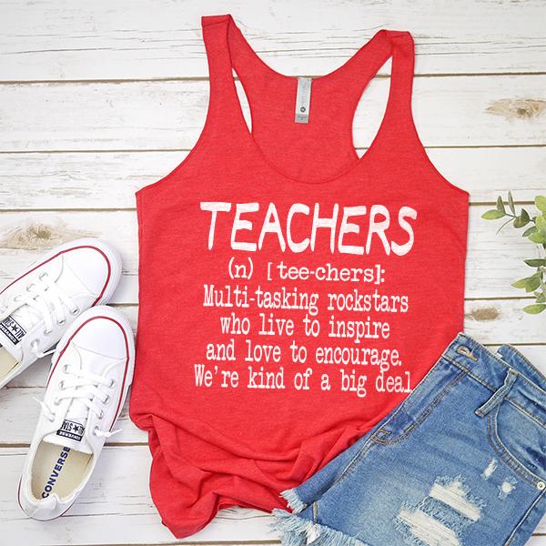 Teachers (n) [tee-chers]: Multi-tasking Rockstars Who Live to inspire and Love to Encourage. We&#39;re Kind of A Big Deal - Tank Top Racerback