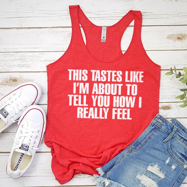 This Tastes Like I&#39;m About To Tell You How I Really Feel - Tank Top Racerback