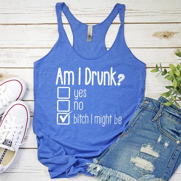 Am I Drunk Yes, No, Bitch I Might Be - Tank Top Racerback