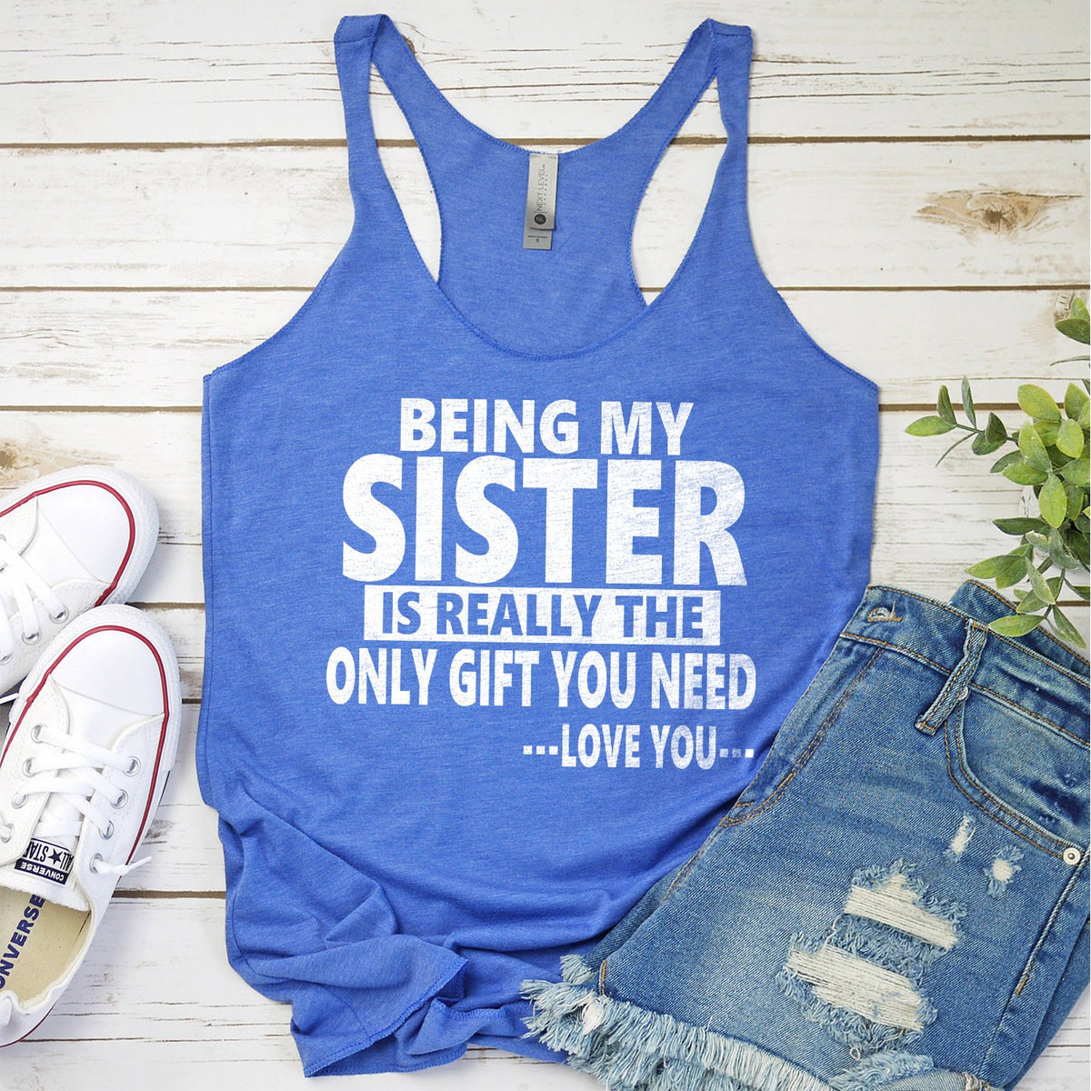 Being My Sister is Really The Only Gift You Need...Love You... - Tank Top Racerback