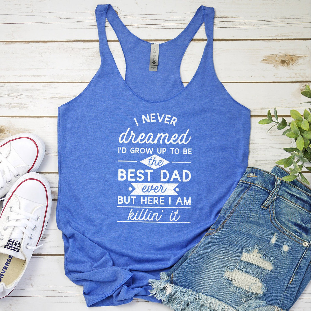 I Never Dreamed I&#39;d Grow up to Be the Best Dad Ever - Tank Top Racerback