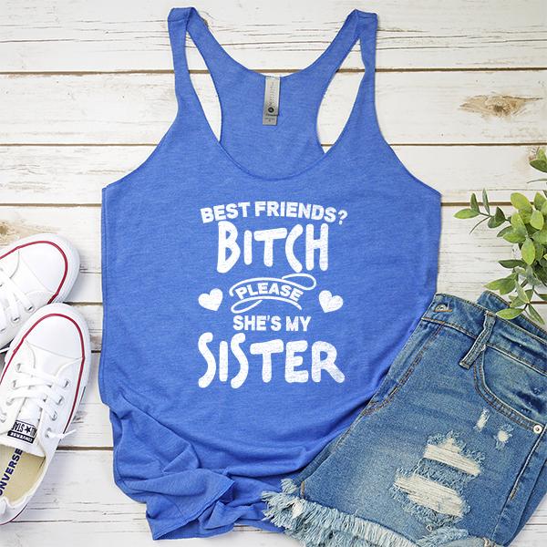 Best Friends? Bitch Please She&#39;s My Sister - Tank Top Racerback