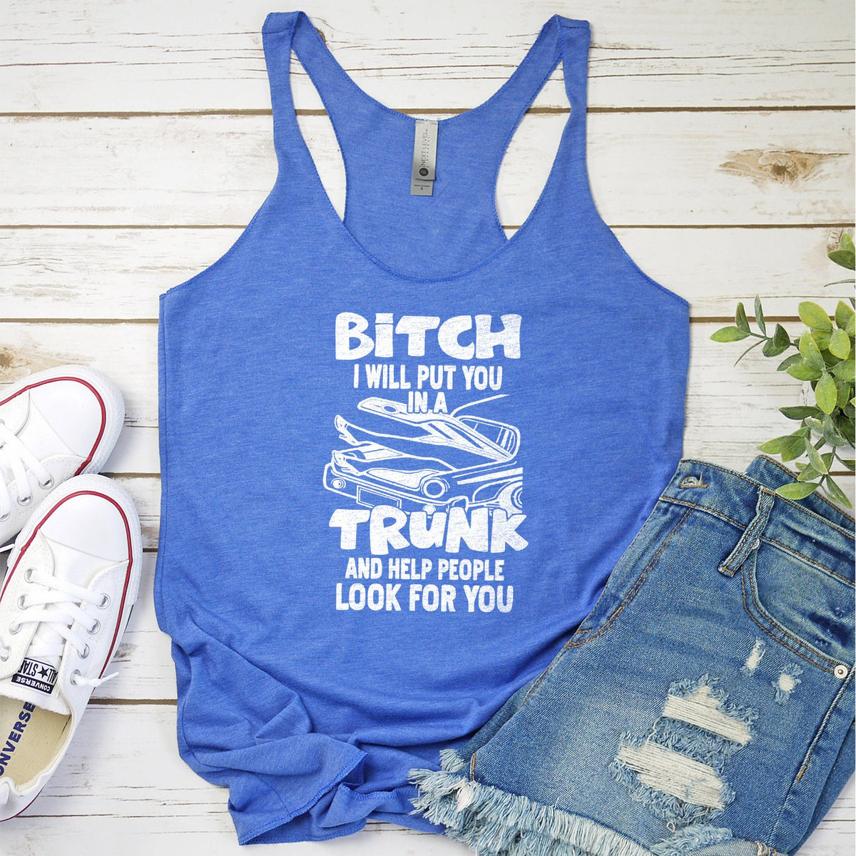 Bitch I Will Put You in A Trunk and Help People Look For You - Tank Top Racerback
