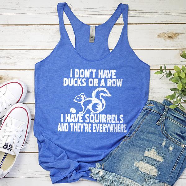I Don&#39;t Have Ducks Or A Row I Have Squirrels And They&#39;re Everywhere - Tank Top Racerback